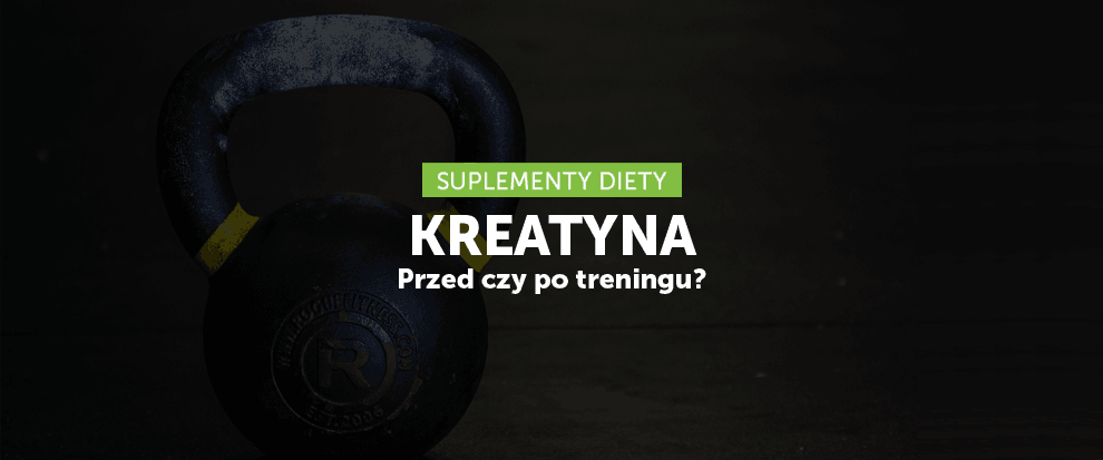 Kreatyna - przed czy po treningu?