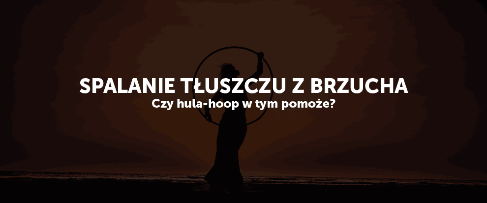 Spalanie tłuszczu z brzucha - czy hula hoop w tym pomoże?