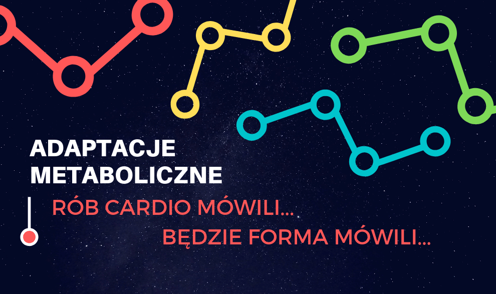 Adaptacje Metaboliczne Część 5: Rób cardio mówili, będzie forma mówili...