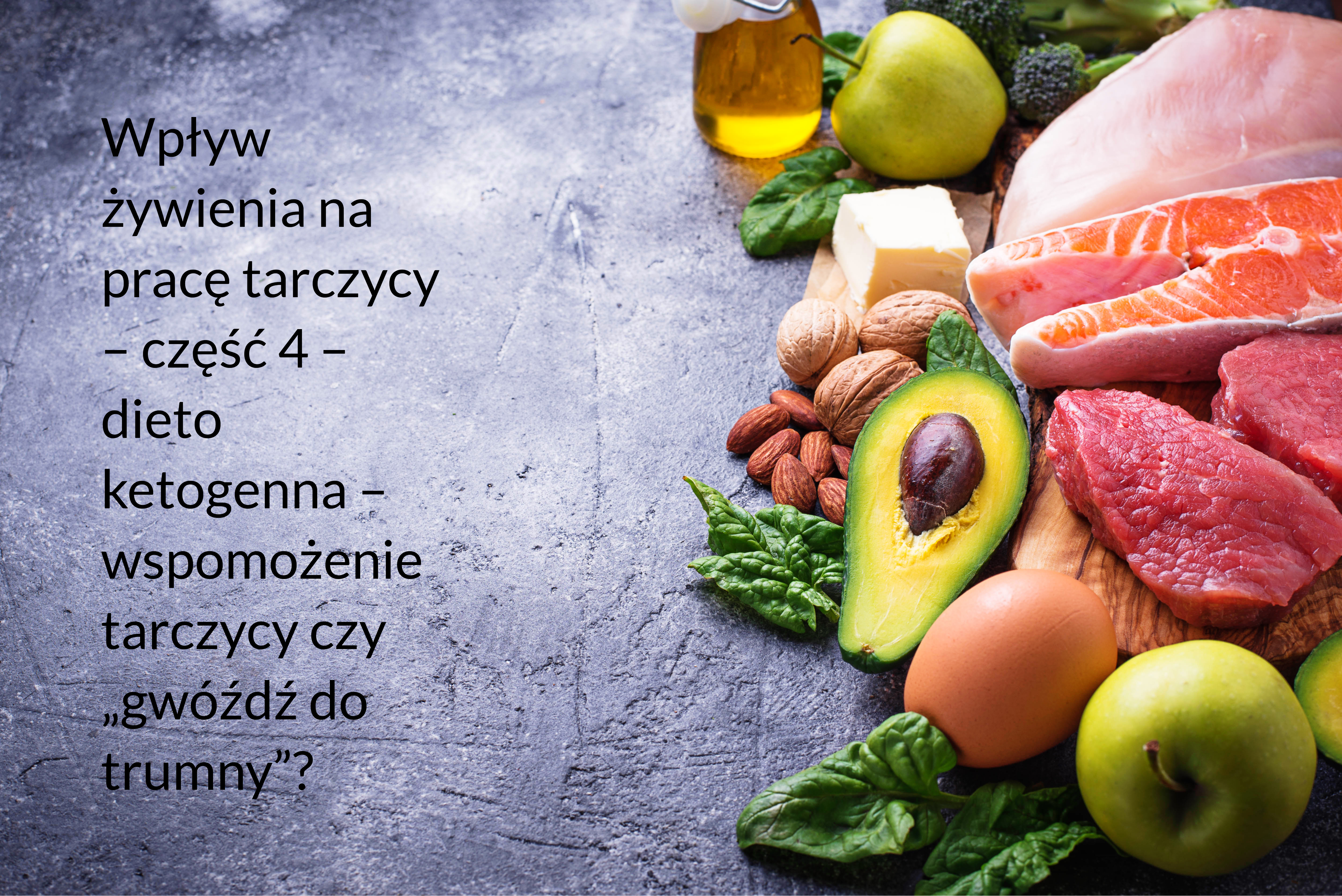 Wpływ żywienia na pracę tarczycy – część 4 – dieta ketogenna – wspomożenie tarczycy czy „gwóźdź do trumny”?