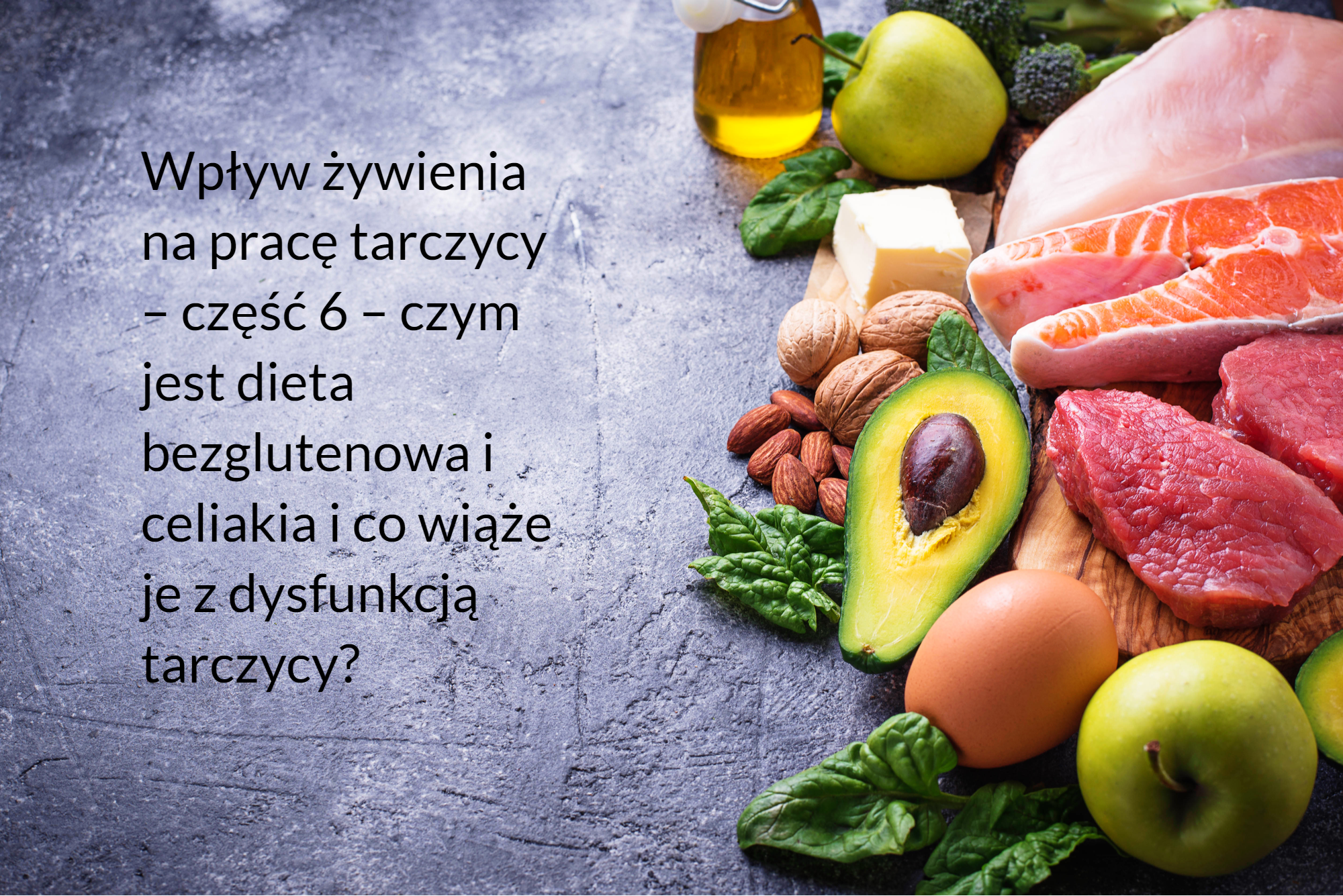 Wpływ żywienia na pracę tarczycy – część 6 – czym jest dieta bezglutenowa i celiakia i co wiąże je z dysfunkcją tarczycy?