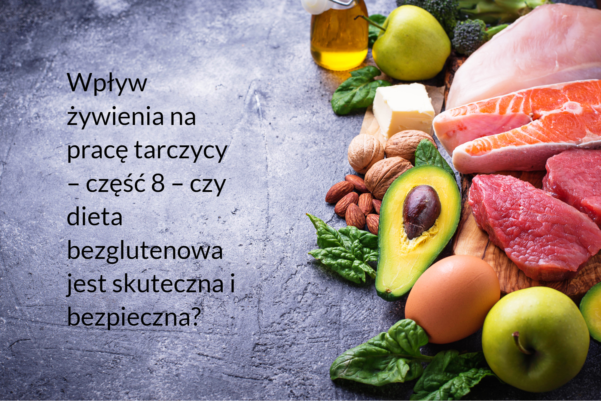 Wpływ żywienia na pracę tarczycy – część 8 – czy dieta bezglutenowa jest skuteczna i bezpieczna?